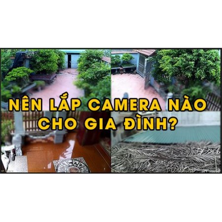 Nên lắp camera nào cho gia đình?